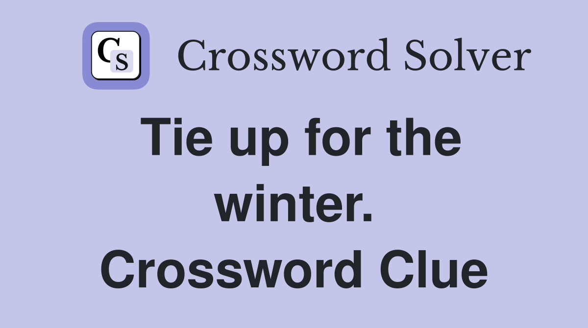 Tie up for the winter. Crossword Clue Answers Crossword Solver